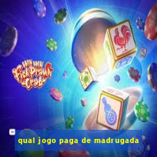 qual jogo paga de madrugada